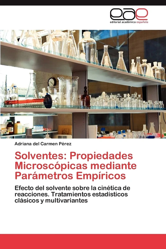 Solventes: Propiedades Microscópicas mediante Parámetros Empíricos: Efecto del solvente sobre la cinética de reacciones. Tratamientos estadísticos clásicos y multivariantes