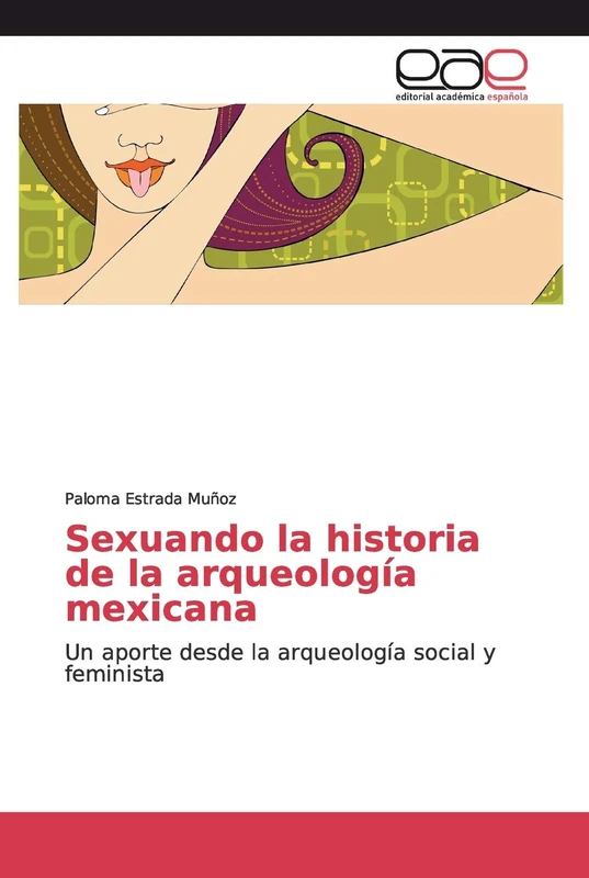 Sexuando la historia de la arqueología mexicana: Un aporte desde la arqueología social y feminista