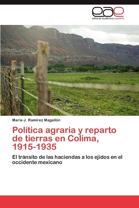 Política agraria y reparto de tierras en Colima, 1915-1935: El tránsito de las haciendas a los ejidos en el occidente mexicano