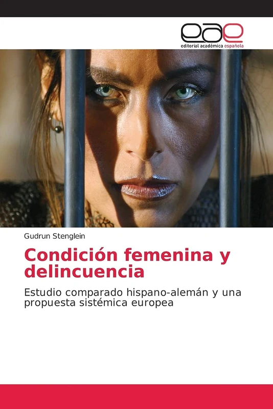 Condición femenina y delincuencia: Estudio comparado hispano-alemán y una propuesta sistémica europea