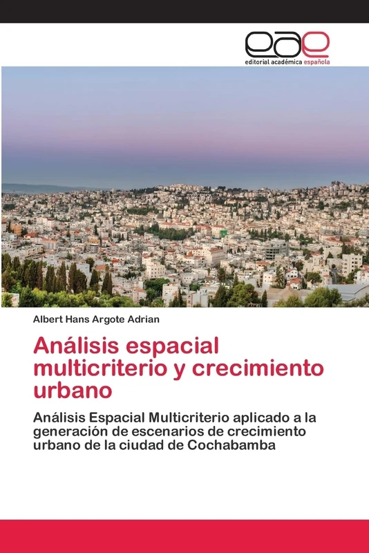 Análisis espacial multicriterio y crecimiento urbano: Análisis Espacial Multicriterio aplicado a la generación de escenarios de crecimiento urbano de la ciudad de Cochabamba