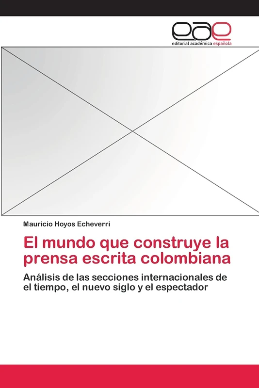 El mundo que construye la prensa escrita colombiana: Análisis de las secciones internacionales de el tiempo, el nuevo siglo y el espectador