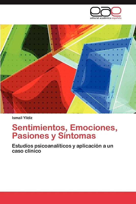 Sentimientos, Emociones, Pasiones y Síntomas: Estudios psicoanalíticos y aplicación a un caso clínico