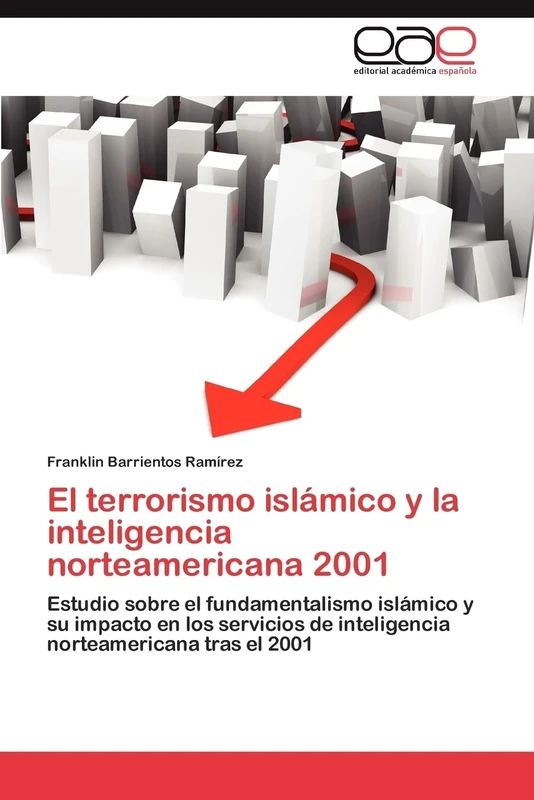 El terrorismo islámico y la inteligencia norteamericana 2001: Estudio sobre el fundamentalismo islámico y su impacto en los servicios de inteligencia norteamericana tras el 2001