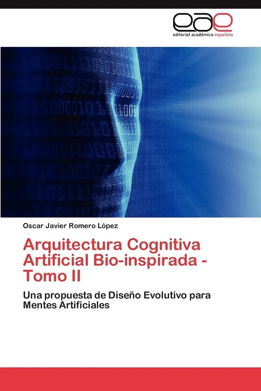 Arquitectura Cognitiva Artificial Bio-inspirada - Tomo II: Una propuesta de Diseño Evolutivo para Mentes Artificiales