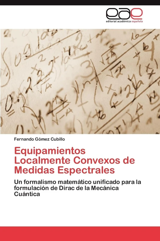 Equipamientos Localmente Convexos de Medidas Espectrales: Un formalismo matemático unificado para la formulación de Dirac de la Mecánica Cuántica - Image 1