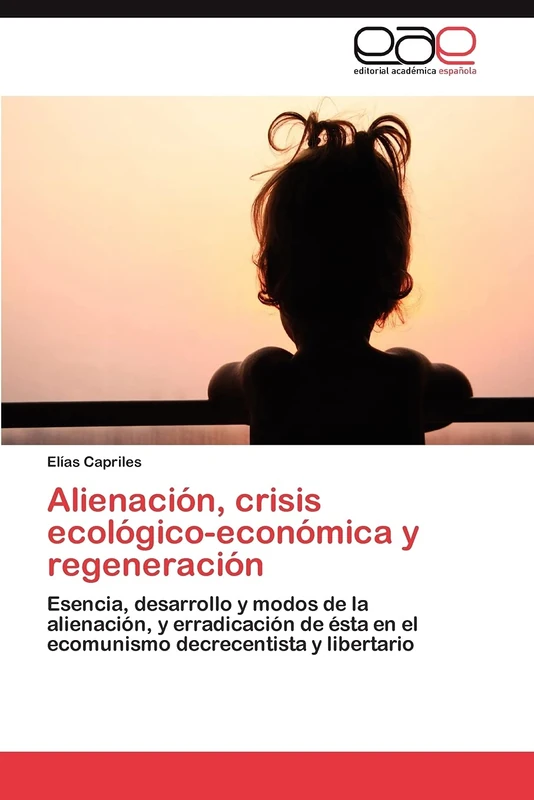 Alienación, crisis ecológico-económica y regeneración: Esencia, desarrollo y modos de la alienación, y erradicación de ésta en el ecomunismo decrecentista y libertario - Image 1