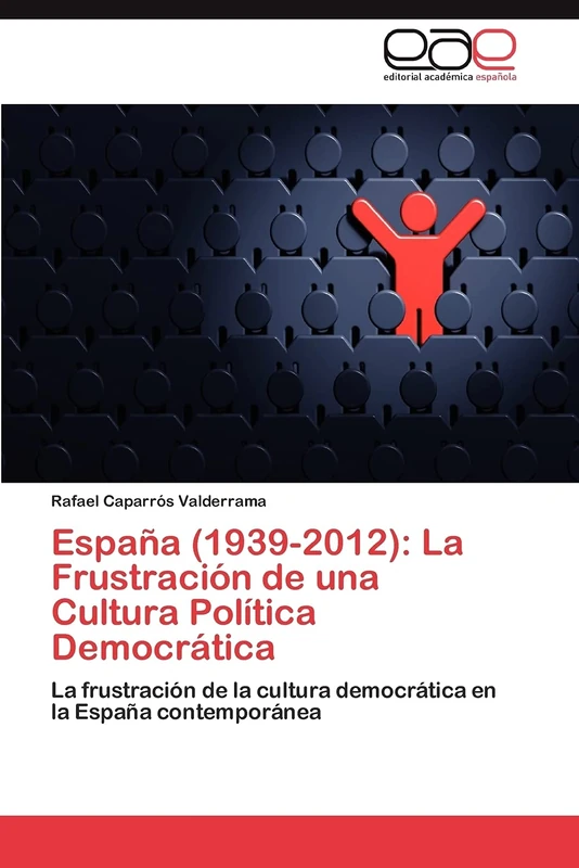España (1939-2012): La Frustración de una Cultura Política Democrática: La frustración de la cultura democrática en la España contemporánea