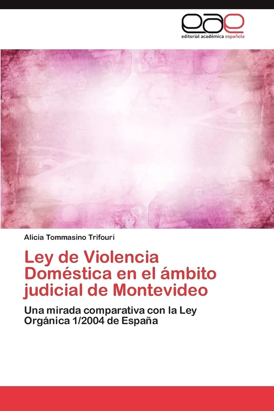 Ley de Violencia Doméstica en el ámbito judicial de Montevideo: Una mirada comparativa con la Ley Orgánica 1/2004 de España