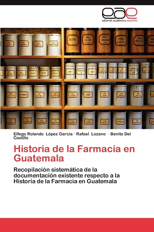 Historia de la Farmacia en Guatemala: Recopilación sistemática de la documentación existente respecto a la Historia de la Farmacia en Guatemala - Image 1