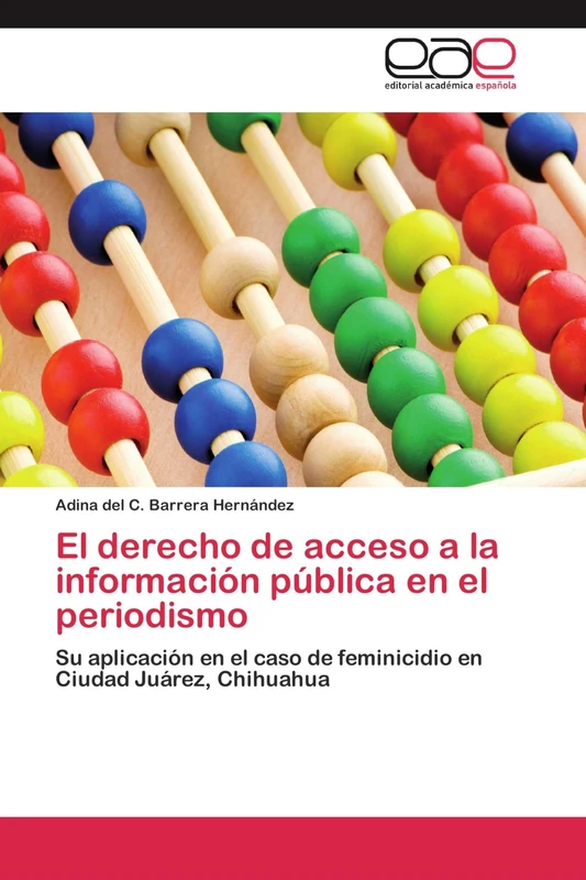 El derecho de acceso a la información pública en el periodismo: Su aplicación en el caso de feminicidio en Ciudad Juárez, Chihuahua