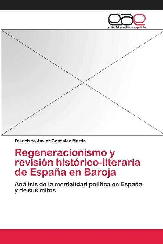 Regeneracionismo y revisión histórico-literaria de España en Baroja: Análisis de la mentalidad política en España y de sus mitos