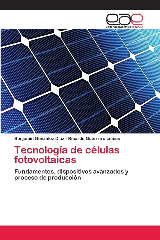 Tecnología de células fotovoltaicas: Fundamentos, dispositivos avanzados y proceso de producción