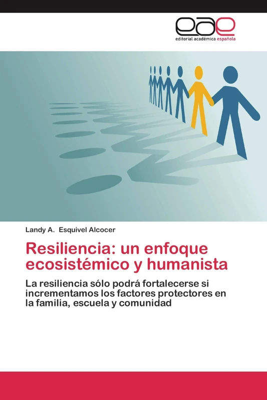 Resiliencia: un enfoque ecosistémico y humanista: La resiliencia sólo podrá fortalecerse si incrementamos los factores protectores en la familia, escuela y comunidad