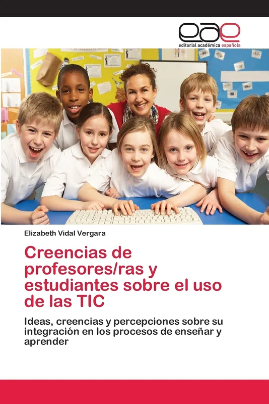 Creencias de profesores/ras y estudiantes sobre el uso de las TIC: Ideas, creencias y percepciones sobre su integración en los procesos de enseñar y aprender