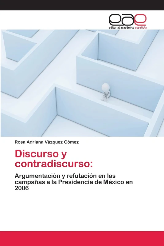 Discurso y contradiscurso:: Argumentación y refutación en las campañas a la Presidencia de México en 2006