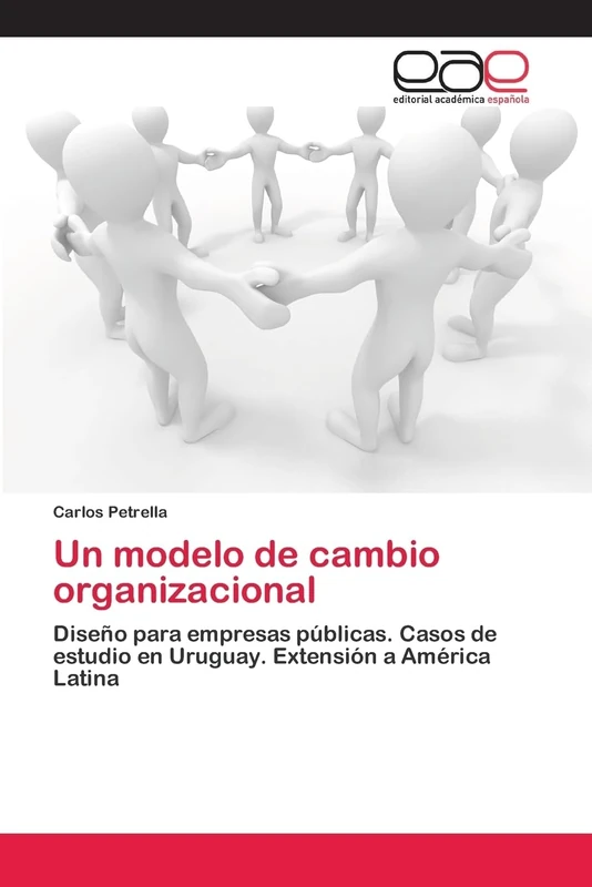 Un modelo de cambio organizacional: Diseño para empresas públicas. Casos de estudio en Uruguay. Extensión a América Latina