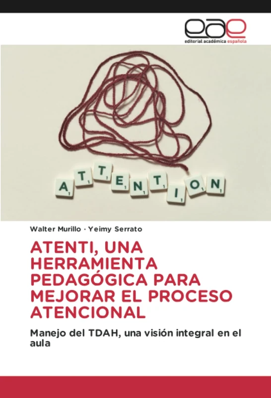 ATENTI, UNA HERRAMIENTA PEDAGÓGICA PARA MEJORAR EL PROCESO ATENCIONAL: Manejo del TDAH, una visión integral en el aula