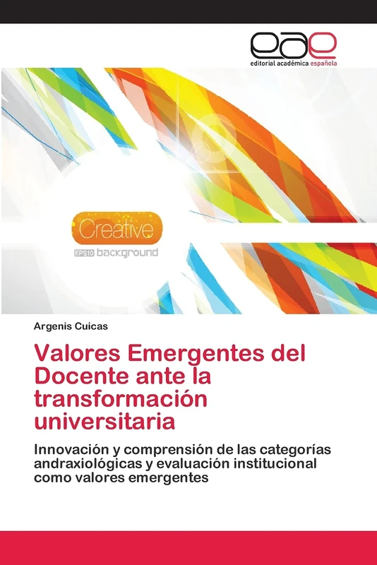 Valores Emergentes del Docente ante la transformación universitaria: Innovación y comprensión de las categorías andraxiológicas y evaluación institucional como valores emergentes