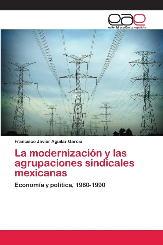 La modernización y las agrupaciones sindicales mexicanas: Economía y política, 1980-1990