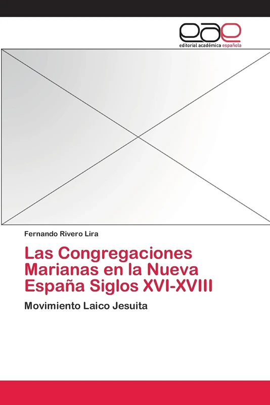 Las Congregaciones Marianas en la Nueva España Siglos XVI-XVIII: Movimiento Laico Jesuita