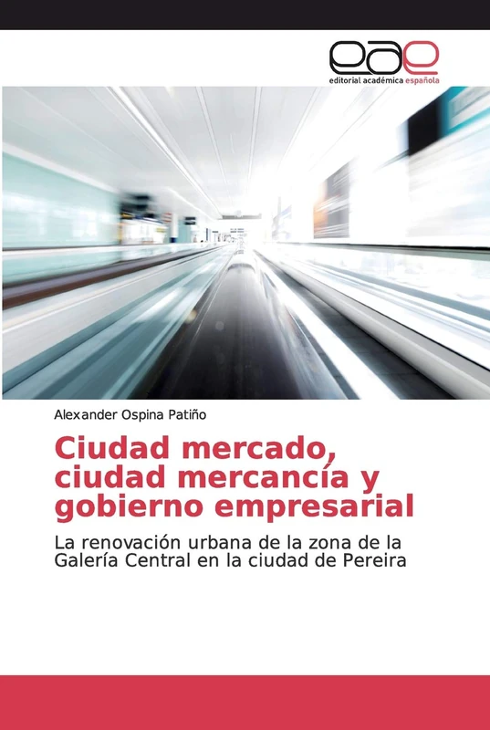 Ciudad mercado, ciudad mercancía y gobierno empresarial: La renovación urbana de la zona de la Galería Central en la ciudad de Pereira