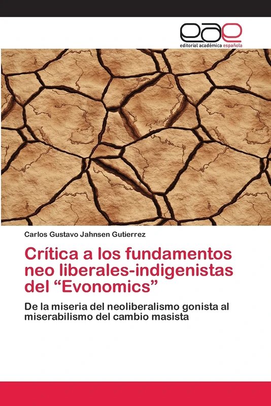Crítica a los fundamentos neo liberales-indigenistas del “Evonomics”: De la miseria del neoliberalismo gonista al miserabilismo del cambio masista