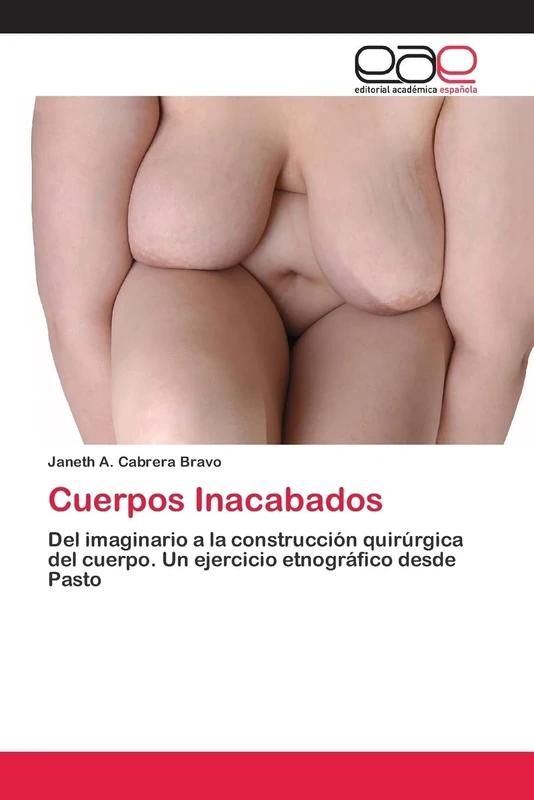 Cuerpos Inacabados: Del imaginario a la construcción quirúrgica del cuerpo. Un ejercicio etnográfico desde Pasto