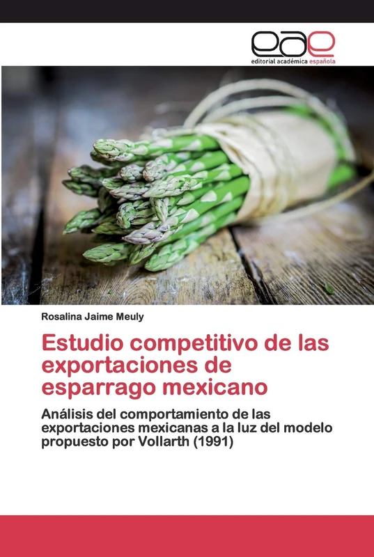 Estudio competitivo de las exportaciones de esparrago mexicano: Análisis del comportamiento de las exportaciones mexicanas a la luz del modelo propuesto por Vollarth (1991)