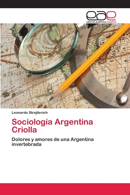 Sociología Argentina Criolla: Dolores y amores de una Argentina invertebrada - Image 1