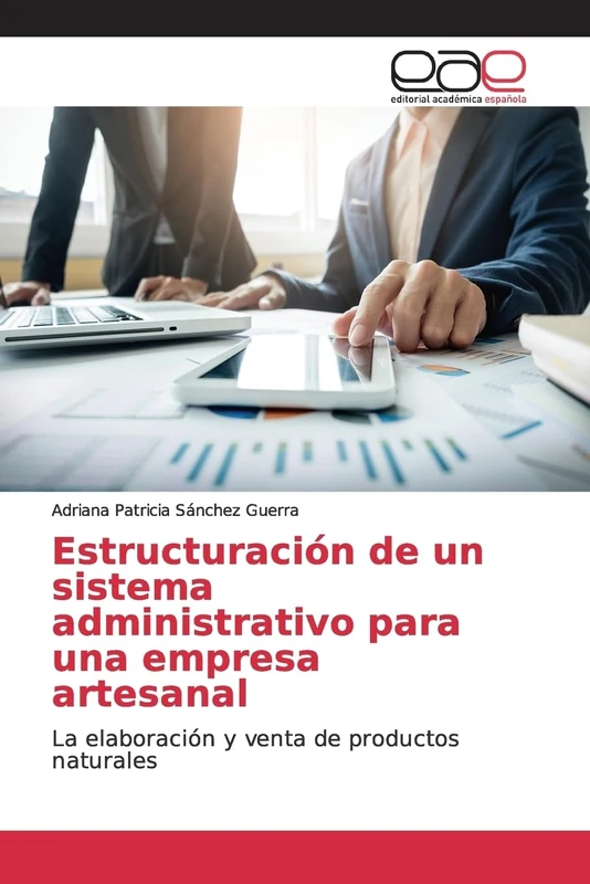 Estructuración de un sistema administrativo para una empresa artesanal: La elaboración y venta de productos naturales