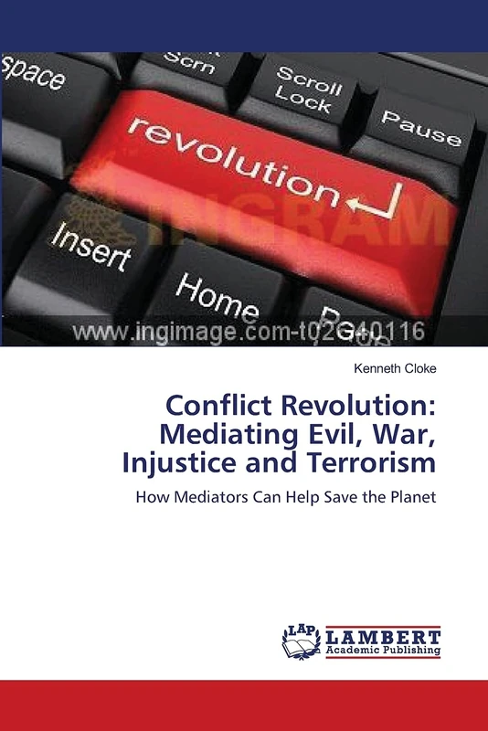 Conflict Revolution: Mediating Evil, War, Injustice and Terrorism: How Mediators Can Help Save the Planet