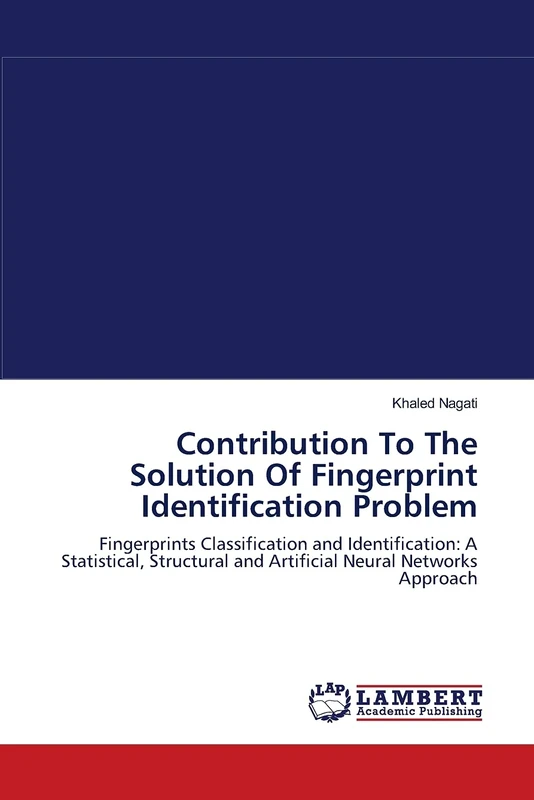 Contribution To The Solution Of Fingerprint Identification Problem: Fingerprints Classification and Identification: A Statistical, Structural and Artificial Neural Networks Approach