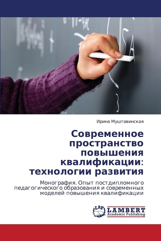 Sovremennoe prostranstvo povysheniya kvalifikatsii: tekhnologii razvitiya: Monografiya. Opyt postdiplomnogo pedagogicheskogo obrazovaniya i sovremennykh modeley povysheniya kvalifikatsii