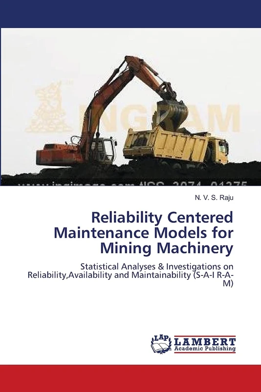 Reliability Centered Maintenance Models for Mining Machinery: Statistical Analyses & Investigations on Reliability,Availability and Maintainability (S-A-I R-A-M)