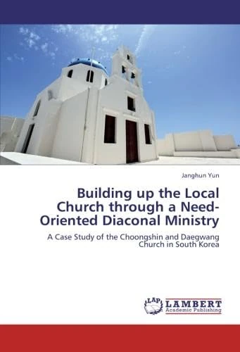 Building up the Local Church through a Need-Oriented Diaconal Ministry: A Case Study of the Choongshin and Daegwang Church in South Korea