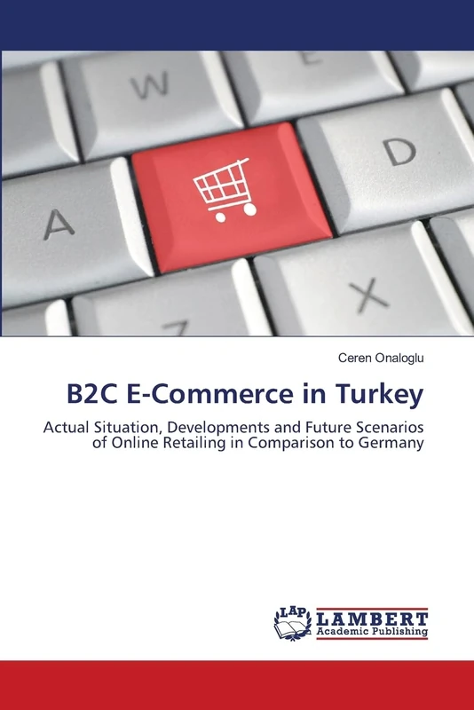B2C E-Commerce in Turkey: Actual Situation, Developments and Future Scenarios of Online Retailing in Comparison to Germany