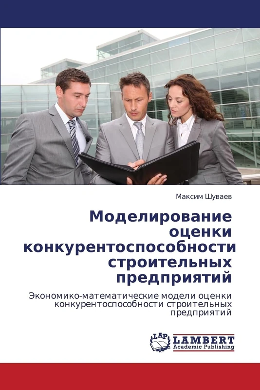 Modelirovanie otsenki konkurentosposobnosti stroitel'nykh predpriyatiy: Ekonomiko-matematicheskie modeli otsenki konkurentosposobnosti stroitel'nykh predpriyatiy