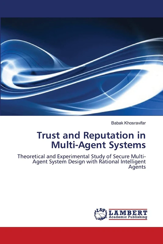Trust and Reputation in Multi-Agent Systems: Theoretical and Experimental Study of Secure Multi-Agent System Design with Rational Intelligent Agents