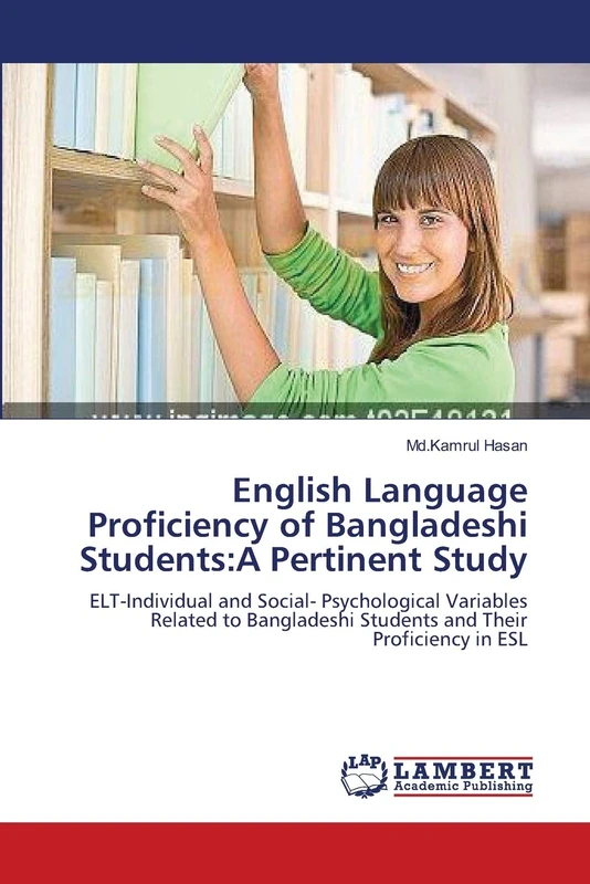 English Language Proficiency of Bangladeshi Students:A Pertinent Study: ELT-Individual and Social- Psychological Variables Related to Bangladeshi Students and Their Proficiency in ESL