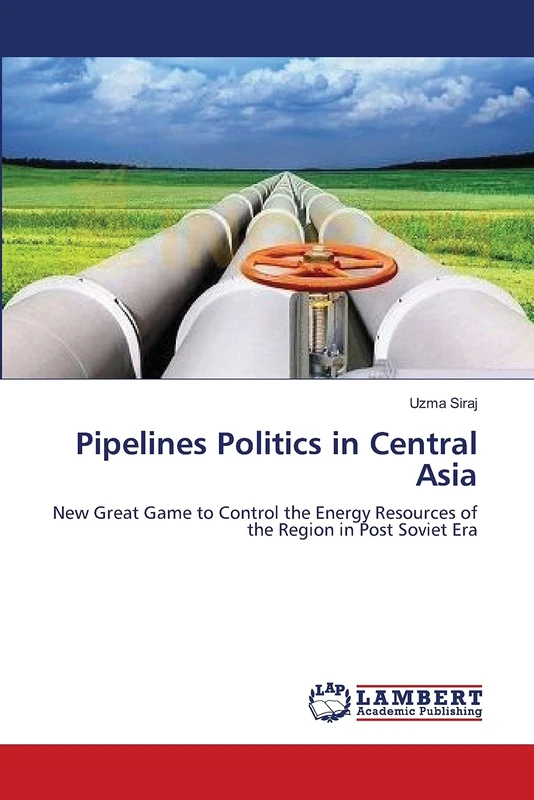 Pipelines Politics in Central Asia: New Great Game to Control the Energy Resources of the Region in Post Soviet Era
