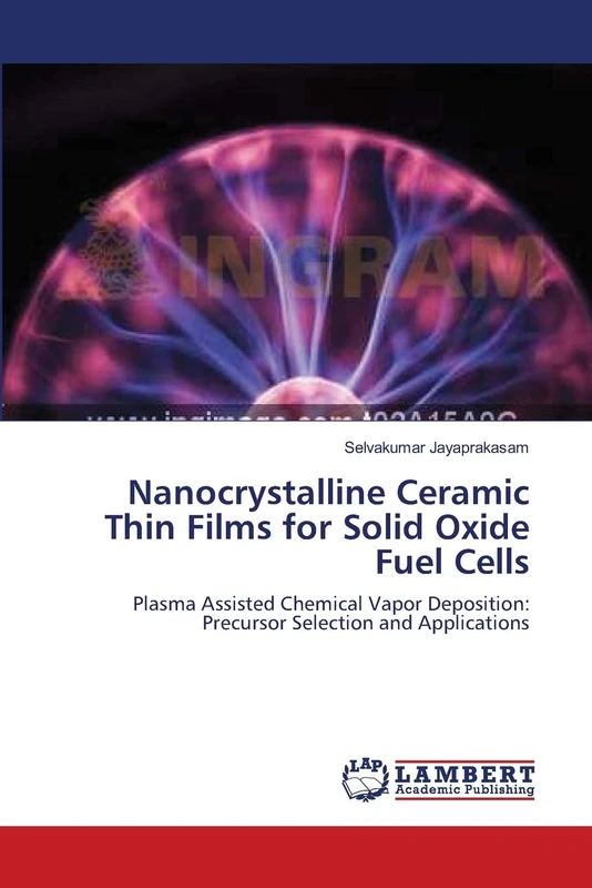 Nanocrystalline Ceramic Thin Films for Solid Oxide Fuel Cells: Plasma Assisted Chemical Vapor Deposition: Precursor Selection and Applications