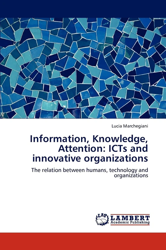 Information, Knowledge, Attention: ICTs and innovative organizations: The relation between humans, technology and organizations