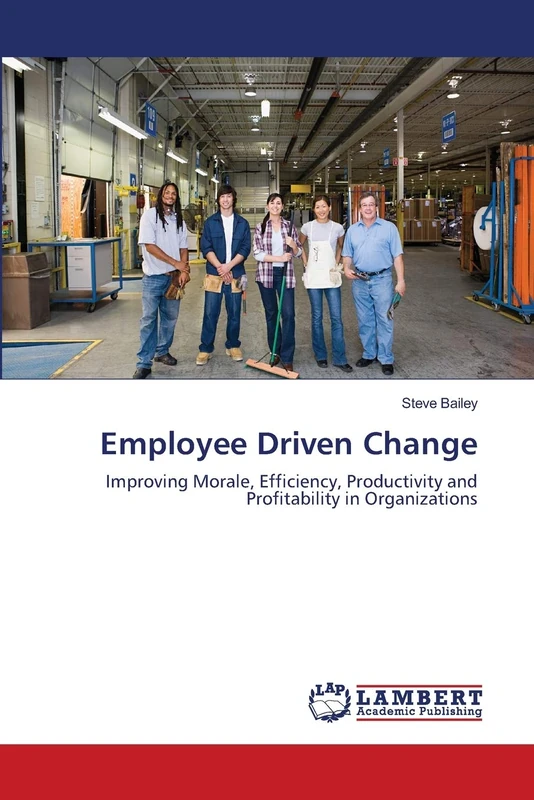 Employee Driven Change: Improving Morale, Efficiency, Productivity and Profitability in Organizations - Image 1
