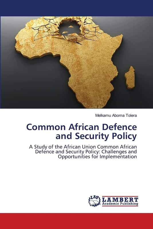 Common African Defence and Security Policy: A Study of the African Union Common African Defence and Security Policy: Challenges and Opportunities for Implementation
