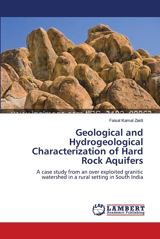 Geological and Hydrogeological Characterization of Hard Rock Aquifers: A case study from an over exploited granitic watershed in a rural setting in South India
