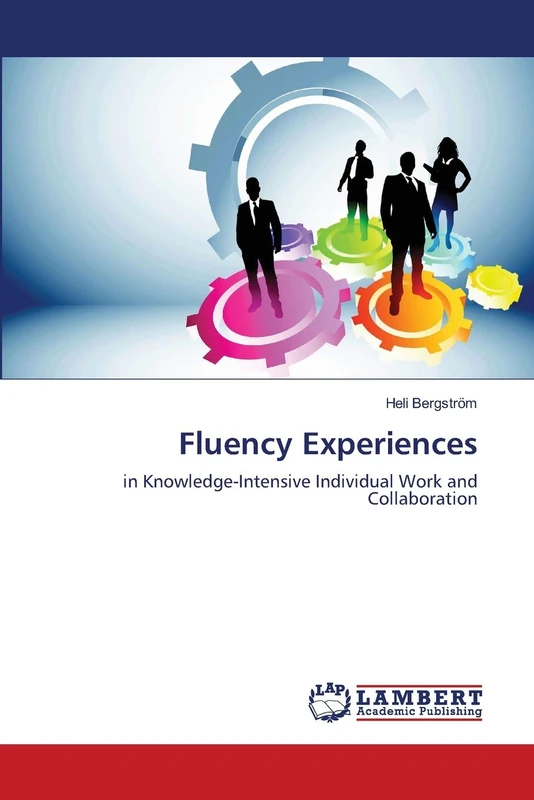 Fluency Experiences: in Knowledge-Intensive Individual Work and Collaboration