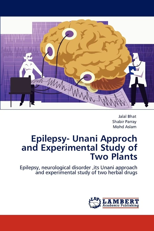 Epilepsy- Unani Approch and Experimental Study of Two Plants: Epilepsy, neurological disorder ,its Unani approach and experimental study of two herbal drugs
