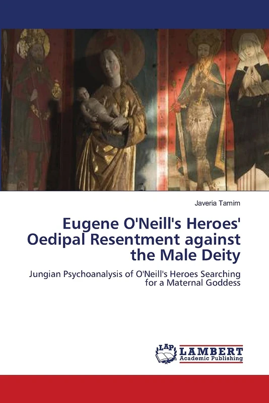 Eugene O'Neill's Heroes' Oedipal Resentment against the Male Deity: Jungian Psychoanalysis of O'Neill's Heroes Searching for a Maternal Goddess - Image 1