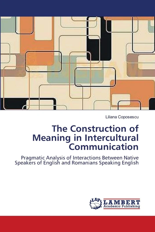 The Construction of Meaning in Intercultural Communication: Pragmatic Analysis of Interactions Between Native Speakers of English and Romanians Speaking English